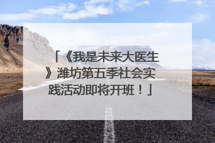 《我是未来大医生》潍坊第五季社会实践活动即将开班！