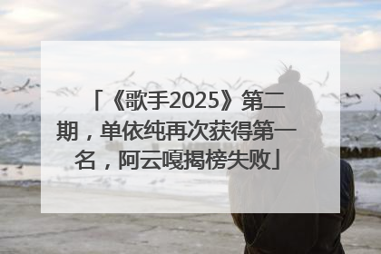 《歌手2025》第二期，单依纯再次获得第一名，阿云嘎揭榜失败