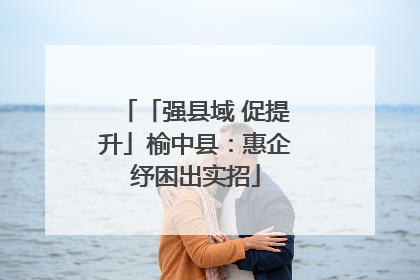 「强县域 促提升」榆中县：惠企纾困出实招
