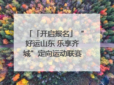 「开启报名」“好运山东 乐享齐城”定向运动联赛（淄博站）｜齐迹争霸之稷下逐风