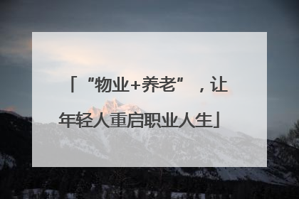 “物业+养老”，让年轻人重启职业人生