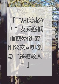 “甜度满分！”女乘客低血糖晕倒 襄阳公交司机紧急“送糖救人”