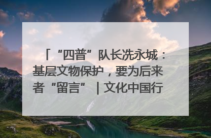 “四普”队长冼永城：基层文物保护，要为后来者“留言”｜文化中国行·我在广东找文物