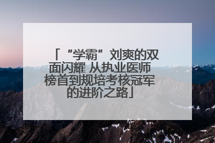 “学霸”刘爽的双面闪耀 从执业医师榜首到规培考核冠军的进阶之路