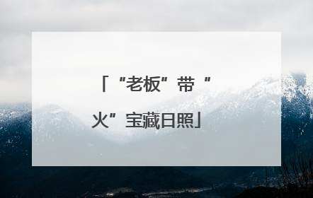 “老板”带“火”宝藏日照