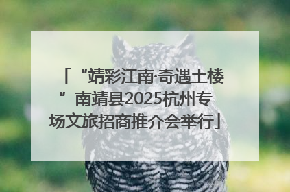“靖彩江南·奇遇土楼”南靖县2025杭州专场文旅招商推介会举行