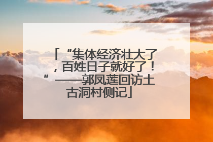 “集体经济壮大了，百姓日子就好了！”——郭凤莲回访土古洞村侧记