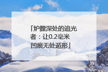 炉膛深处的追光者：让0.2毫米凹痕无处遁形