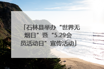 石林县举办“世界无烟日”暨“5.29会员活动日”宣传活动