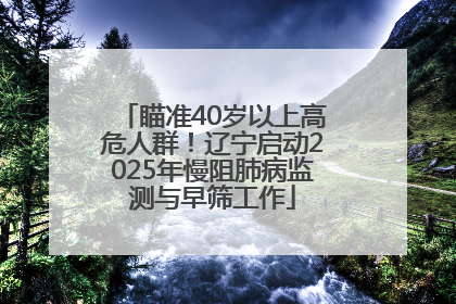 瞄准40岁以上高危人群！辽宁启动2025年慢阻肺病监测与早筛工作