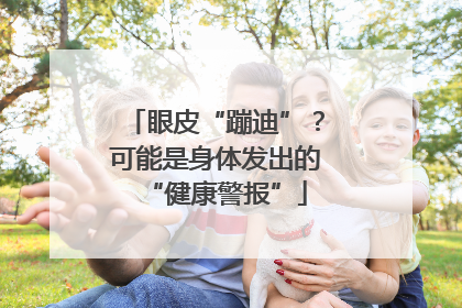 眼皮“蹦迪”？可能是身体发出的“健康警报”