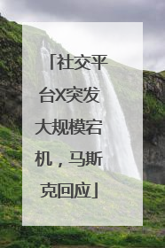 社交平台X突发大规模宕机，马斯克回应