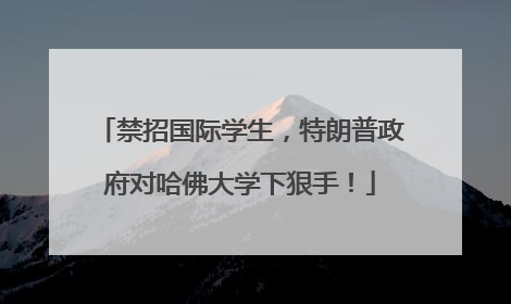 禁招国际学生，特朗普政府对哈佛大学下狠手！