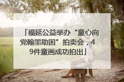 福延公益举办“童心向党翰墨助困”拍卖会，49件童画成功拍出