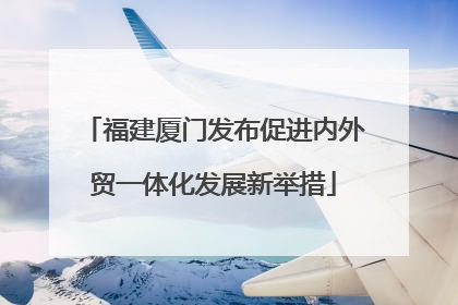 福建厦门发布促进内外贸一体化发展新举措