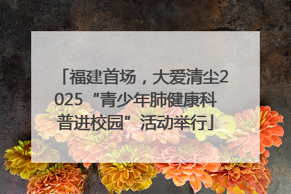 福建首场，大爱清尘2025“青少年肺健康科普进校园”活动举行