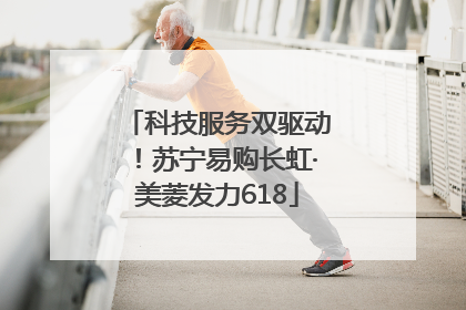科技服务双驱动！苏宁易购长虹·美菱发力618