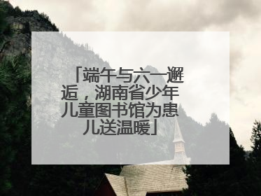 端午与六一邂逅，湖南省少年儿童图书馆为患儿送温暖