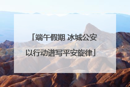 端午假期 冰城公安以行动谱写平安旋律