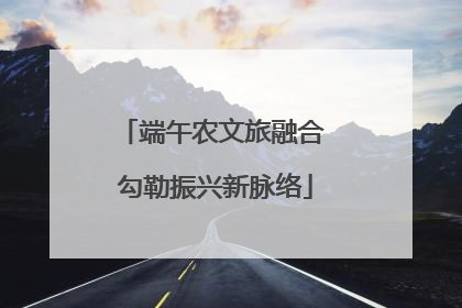 端午农文旅融合 勾勒振兴新脉络
