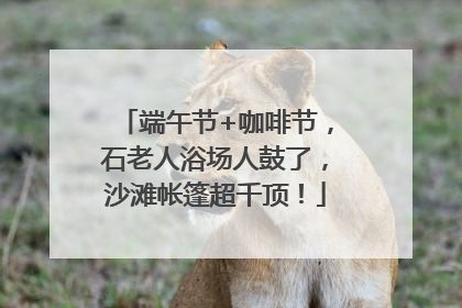 端午节+咖啡节，石老人浴场人鼓了，沙滩帐篷超千顶！
