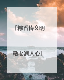粽香传文明 敬老润人心