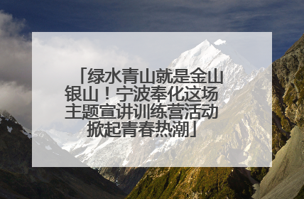 绿水青山就是金山银山！宁波奉化这场主题宣讲训练营活动掀起青春热潮