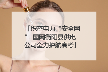 织密电力“安全网” 国网衡阳县供电公司全力护航高考