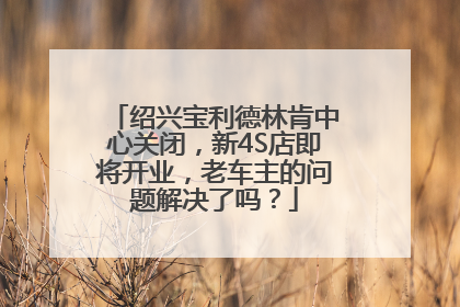 绍兴宝利德林肯中心关闭，新4S店即将开业，老车主的问题解决了吗？