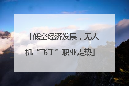 低空经济发展，无人机“飞手”职业走热