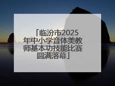 临汾市2025年中小学音体美教师基本功技能比赛圆满落幕