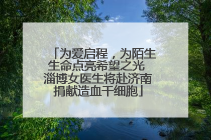 为爱启程，为陌生生命点亮希望之光 淄博女医生将赴济南捐献造血干细胞