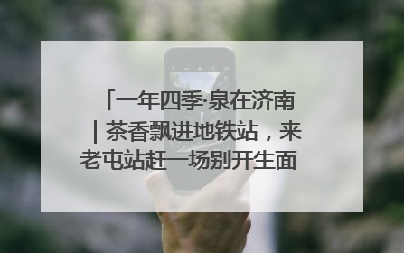 一年四季·泉在济南｜茶香飘进地铁站，来老屯站赶一场别开生面的“茶韵市集”！