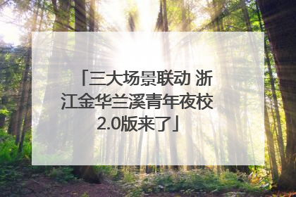 三大场景联动 浙江金华兰溪青年夜校2.0版来了