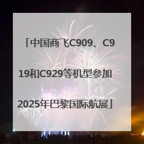 中国商飞C909、C919和C929等机型参加2025年巴黎国际航展