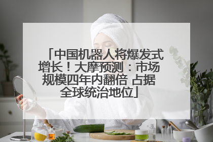 中国机器人将爆发式增长！大摩预测：市场规模四年内翻倍 占据全球统治地位