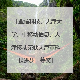亚信科技、天津大学、中移动信息、天津移动荣获天津市科技进步一等奖