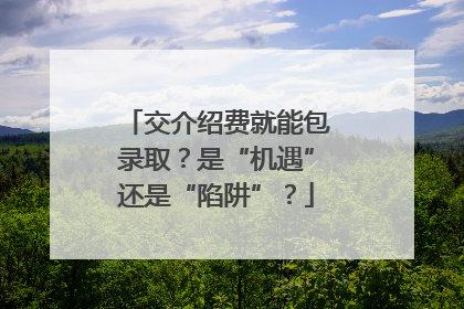 交介绍费就能包录取？是“机遇”还是“陷阱”？