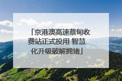 京港澳高速蔡甸收费站正式投用 智慧化升级破解拥堵