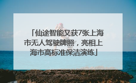 仙途智能又获7张上海市无人驾驶牌照，亮相上海市高标准保洁演练