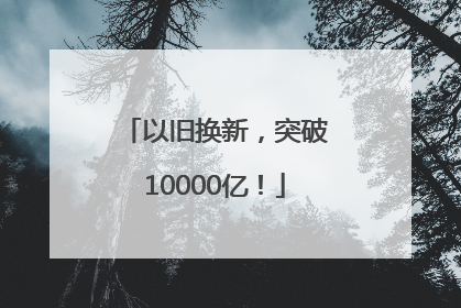 以旧换新，突破10000亿！
