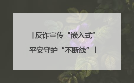 反诈宣传“嵌入式” 平安守护“不断线”