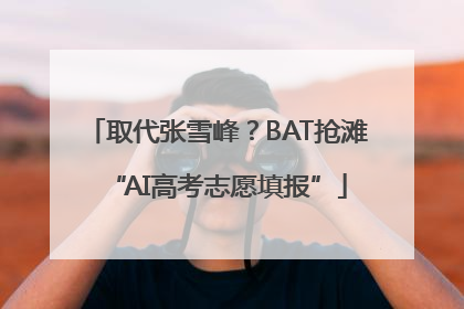 取代张雪峰？BAT抢滩“AI高考志愿填报”
