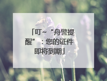 叮~“舟警提醒”：您的证件即将到期