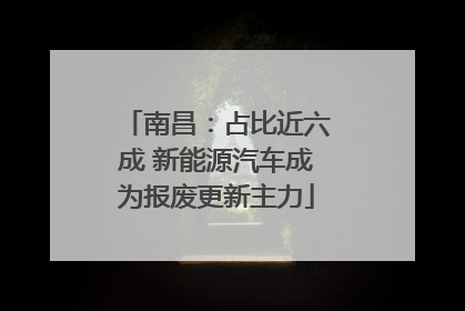 南昌：占比近六成 新能源汽车成为报废更新主力