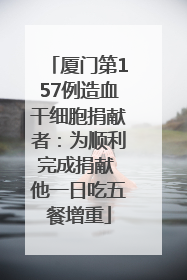 厦门第157例造血干细胞捐献者：为顺利完成捐献 他一日吃五餐增重