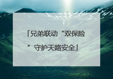 兄弟联动“双保险”守护天路安全