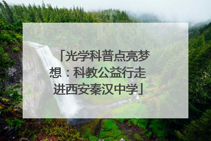 光学科普点亮梦想：科教公益行走进西安秦汉中学