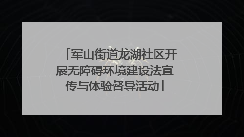 军山街道龙湖社区开展无障碍环境建设法宣传与体验督导活动
