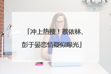 冲上热搜！蔡依林、彭于晏恋情疑似曝光